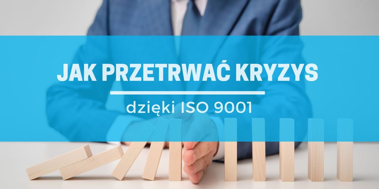 ISO 9001 w kryzysie – jak system jakości pomaga firmom przetrwać trudne czasy?