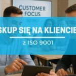Koncentracja na kliencie – co ISO 9001 naprawdę mówi o zadowoleniu klientów?