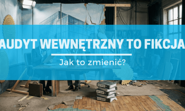 Dlaczego audyty wewnętrzne to często fikcja (i jak to zmienić)
